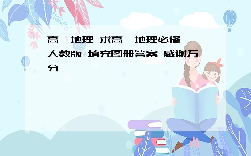 高一地理 求高一地理必修一 人教版 填充图册答案 感谢万分