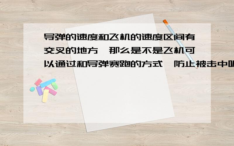 导弹的速度和飞机的速度区间有交叉的地方,那么是不是飞机可以通过和导弹赛跑的方式,防止被击中呢