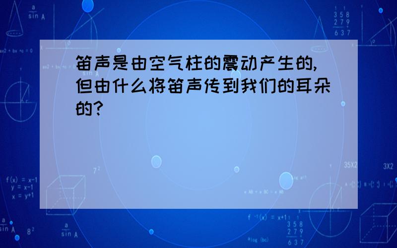 笛声是由空气柱的震动产生的,但由什么将笛声传到我们的耳朵的?