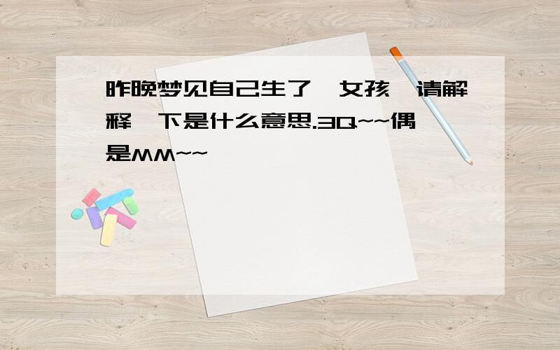 昨晚梦见自己生了一女孩,请解释一下是什么意思.3Q~~偶是MM~~