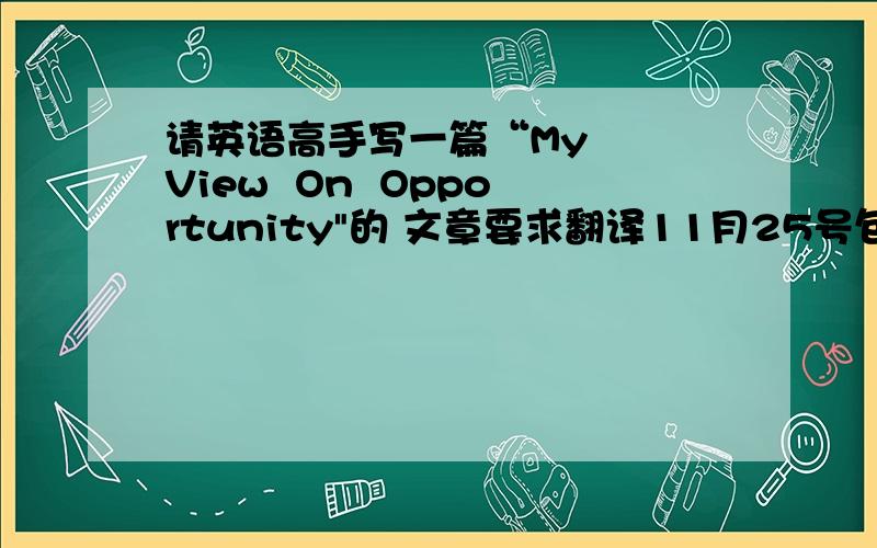 请英语高手写一篇“My   View  On  Opportunity