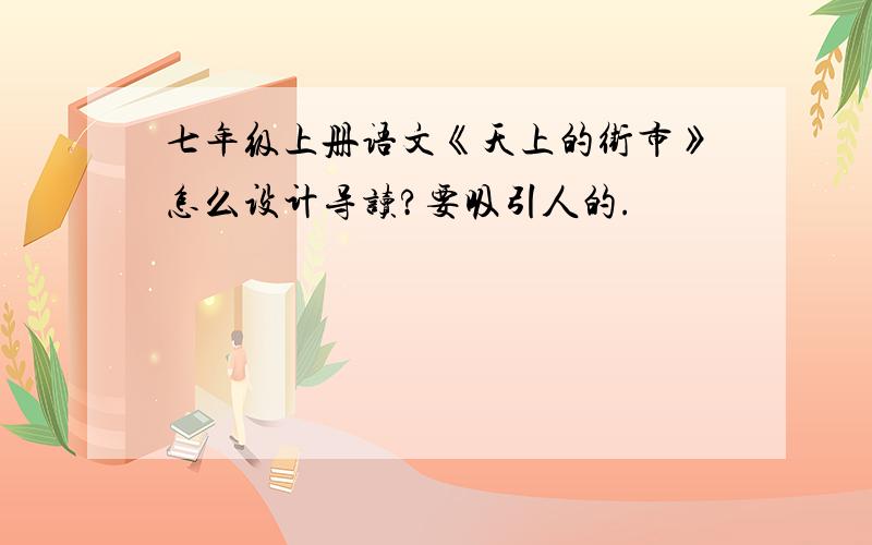 七年级上册语文《天上的街市》怎么设计导读?要吸引人的.