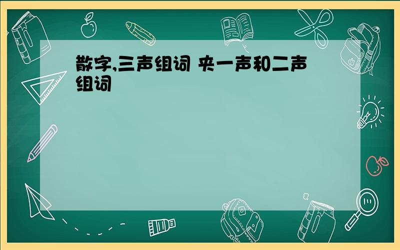 散字,三声组词 夹一声和二声组词