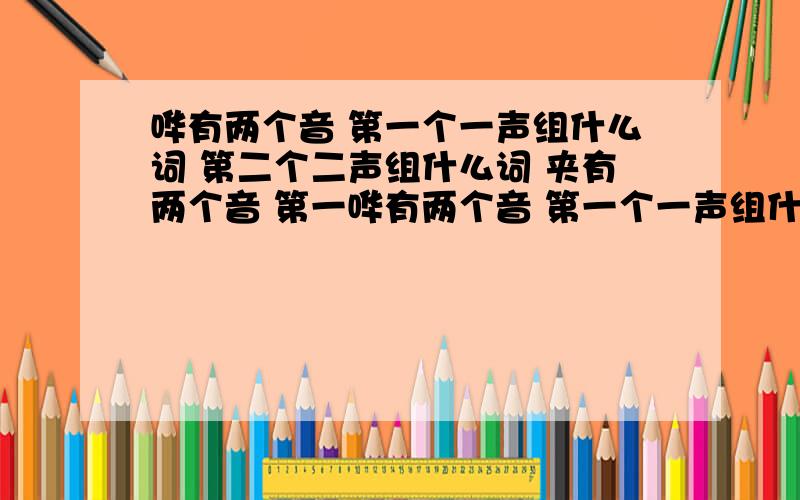 哗有两个音 第一个一声组什么词 第二个二声组什么词 夹有两个音 第一哗有两个音 第一个一声组什么词 第二个二声组什么词 夹有两个音 第一个二声组什么词 第二个一声组什么词