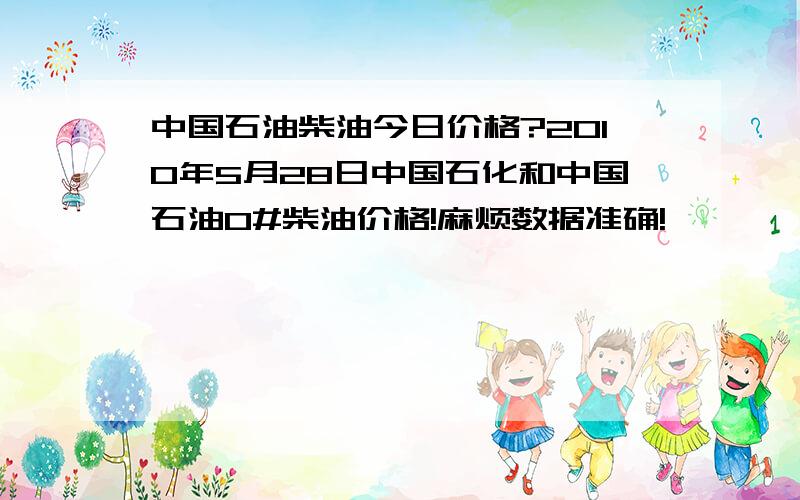 中国石油柴油今日价格?2010年5月28日中国石化和中国石油0#柴油价格!麻烦数据准确!