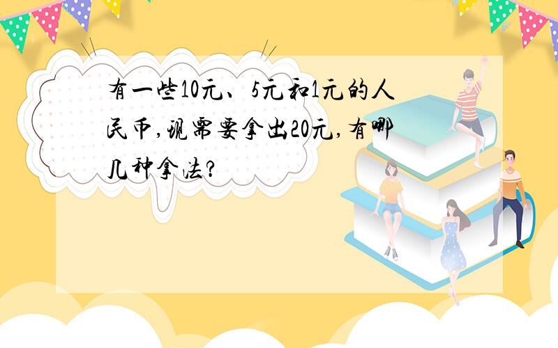 有一些10元、5元和1元的人民币,现需要拿出20元,有哪几种拿法?