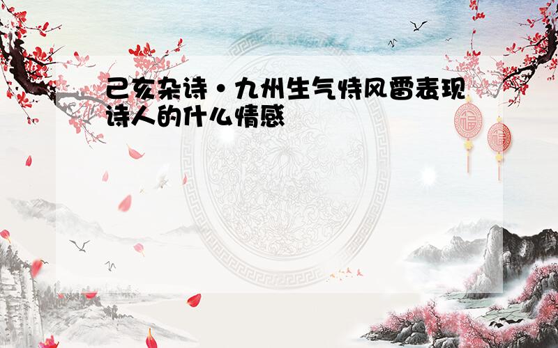 己亥杂诗·九州生气恃风雷表现诗人的什么情感