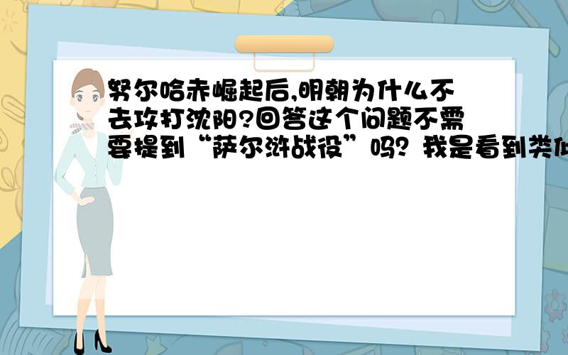 努尔哈赤崛起后,明朝为什么不去攻打沈阳?回答这个问题不需要提到“萨尔浒战役”吗？我是看到类似的问题，答案主要强调明军战斗力太弱，就疑惑：战斗力弱的明朝怎么同时被内外打了