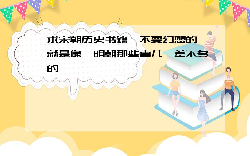 求宋朝历史书籍,不要幻想的,就是像《明朝那些事儿》差不多的