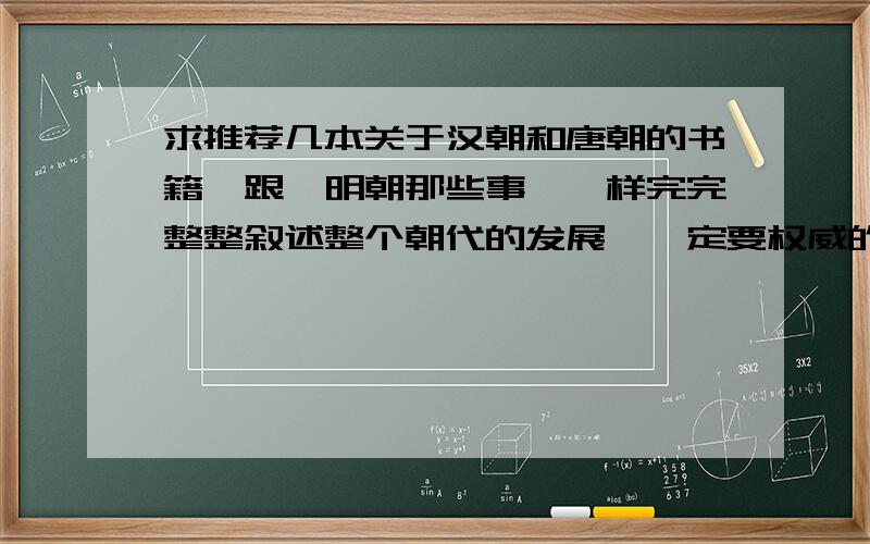 求推荐几本关于汉朝和唐朝的书籍,跟《明朝那些事》一样完完整整叙述整个朝代的发展,一定要权威的,乱编的除外.