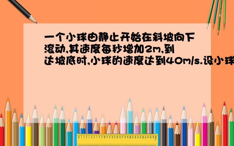 一个小球由静止开始在斜坡向下滚动,其速度每秒增加2m,到达坡底时,小球的速度达到40m/s.设小球向下滚动时间为t(s),滚动的速度为v(m/s),求:(1)v关于t的函数解析式和自变量t的取值范围；(2)当t=8