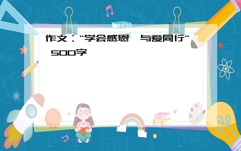 作文：“学会感恩,与爱同行” 500字