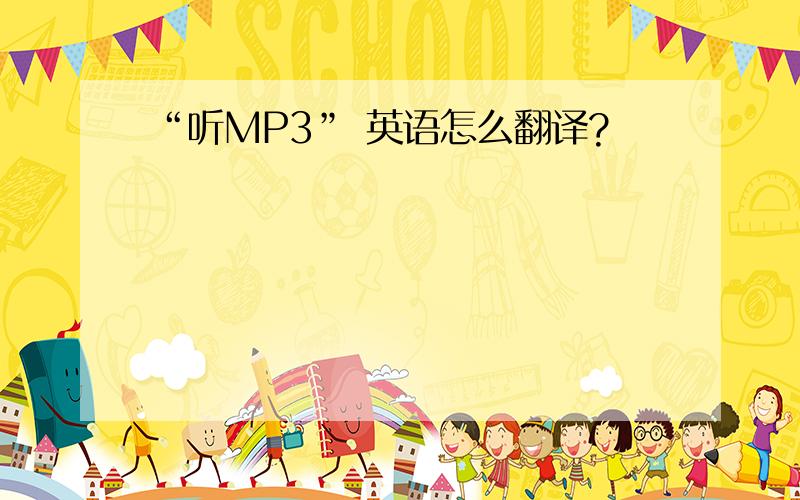 “听MP3” 英语怎么翻译?