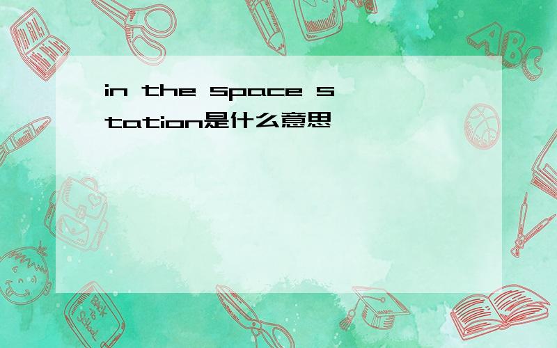 in the space station是什么意思