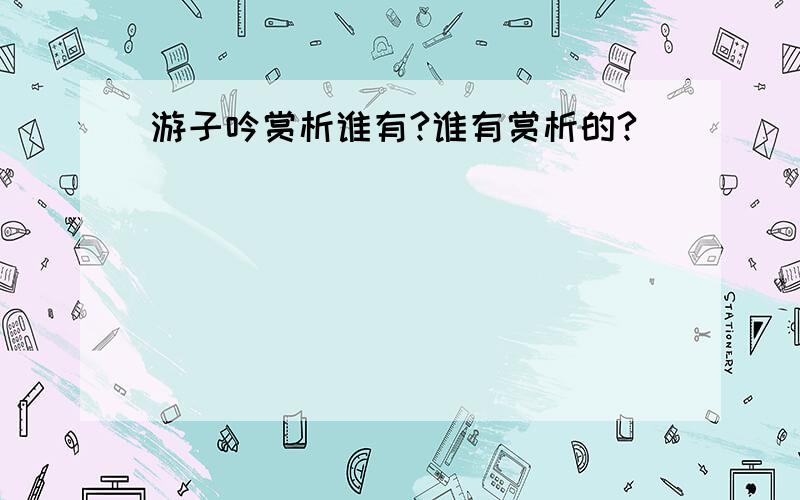 游子吟赏析谁有?谁有赏析的?