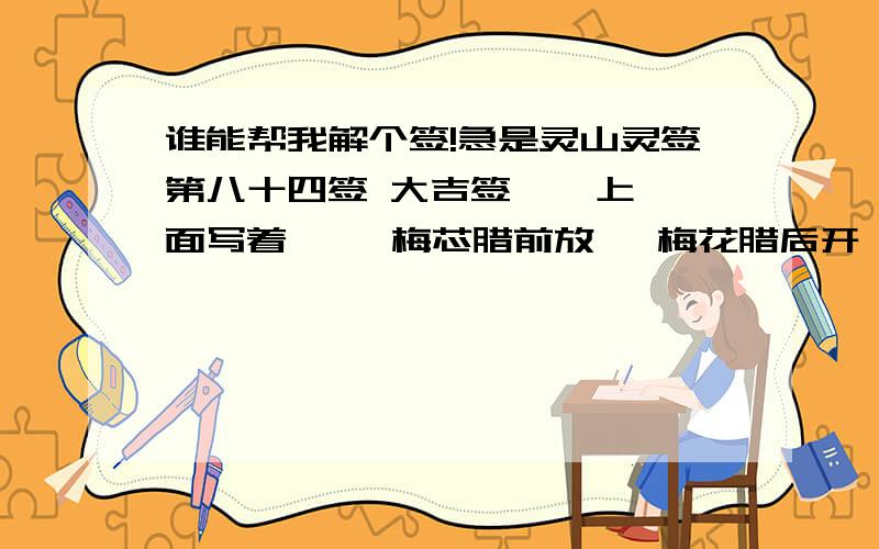 谁能帮我解个签!急是灵山灵签第八十四签 大吉签    上面写着     梅芯腊前放   梅花腊后开    待得三五日   春色满庭开      旁边写着  和诸隐居