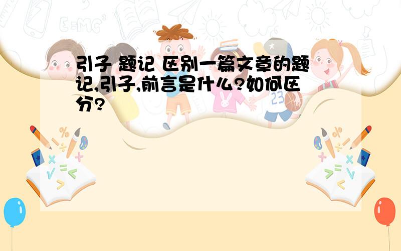 引子 题记 区别一篇文章的题记,引子,前言是什么?如何区分?