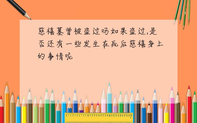 慈禧墓曾被盗过吗如果盗过,是否还有一些发生在死后慈禧身上的事情呢