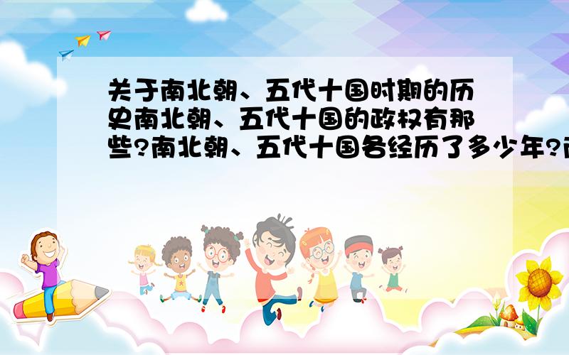 关于南北朝、五代十国时期的历史南北朝、五代十国的政权有那些?南北朝、五代十国各经历了多少年?南北朝、五代十国的历史事件?有什么书是讲南北朝、五代十国的?（白话）