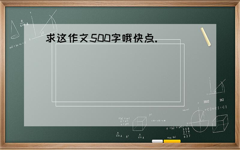 求这作文500字哦快点.