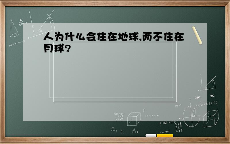 人为什么会住在地球,而不住在月球?