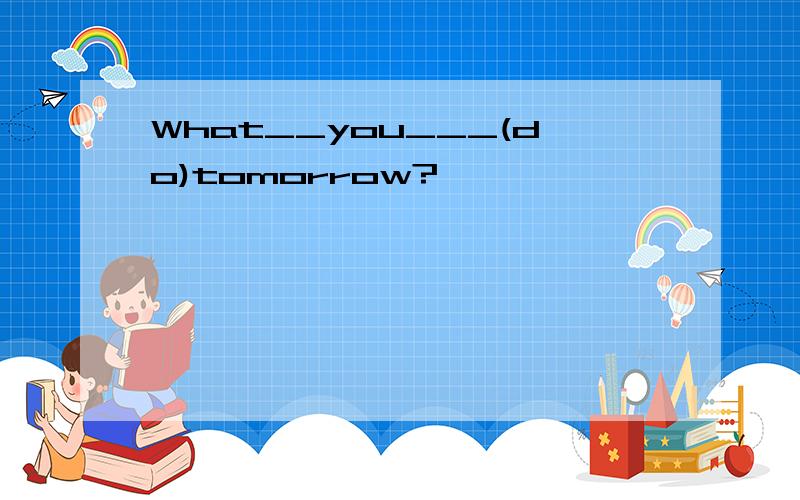 What__you___(do)tomorrow?