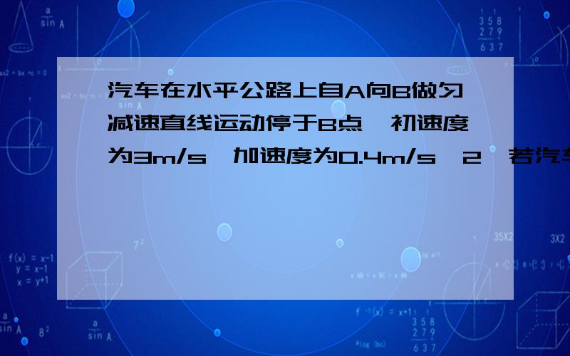 汽车在水平公路上自A向B做匀减速直线运动停于B点,初速度为3m/s,加速度为0.4m/s^2,若汽车在某1s内通过了0.4m位移,则在这1s前汽车已运动了多长时间?不要参考别人的答案,因为我看了,没懂.