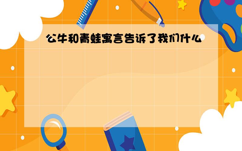 公牛和青蛙寓言告诉了我们什么