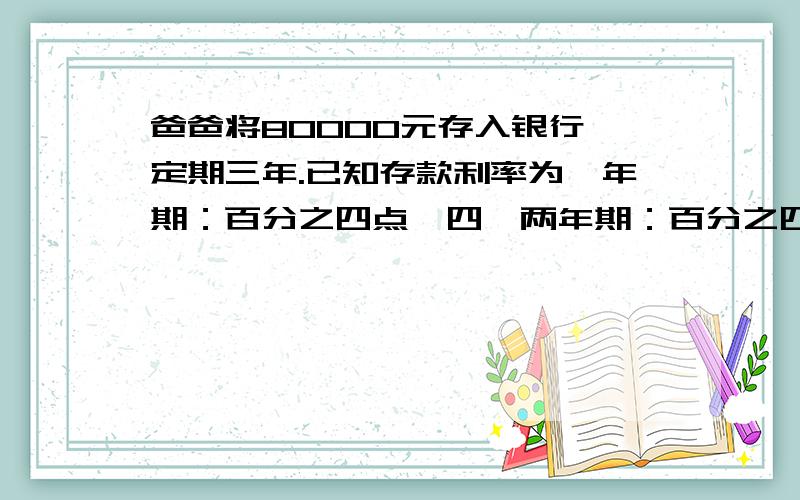 爸爸将80000元存入银行,定期三年.已知存款利率为一年期：百分之四点一四,两年期：百分之四点六零,三年期：百分之五点七六.这笔存款到期时,可以取回多少元?.客车和火车同时从甲 乙两地