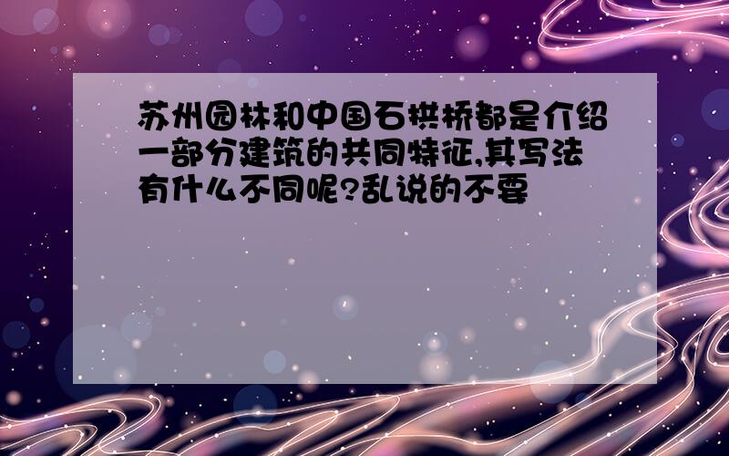 苏州园林和中国石拱桥都是介绍一部分建筑的共同特征,其写法有什么不同呢?乱说的不要