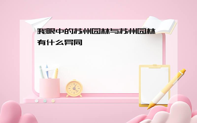 我眼中的苏州园林与苏州园林 有什么异同