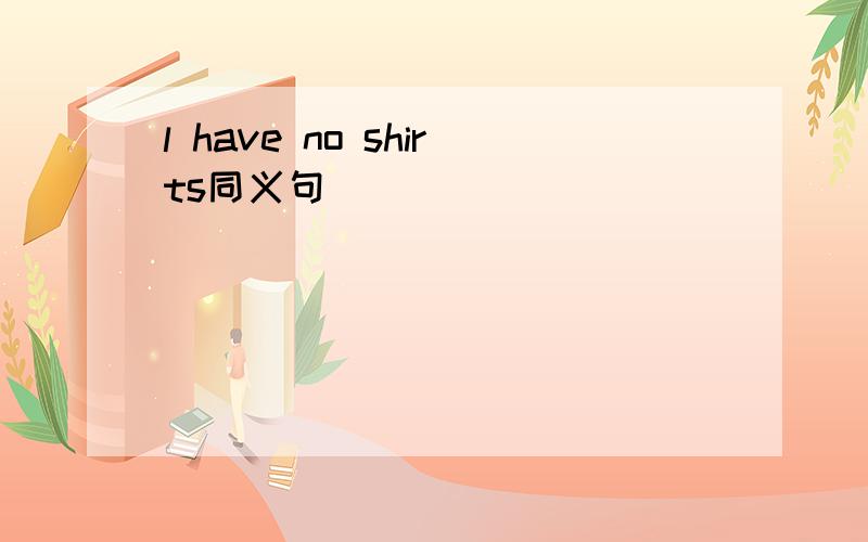 l have no shirts同义句