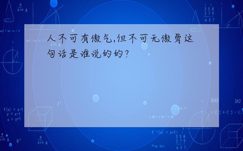 人不可有傲气,但不可无傲骨这句话是谁说的的?