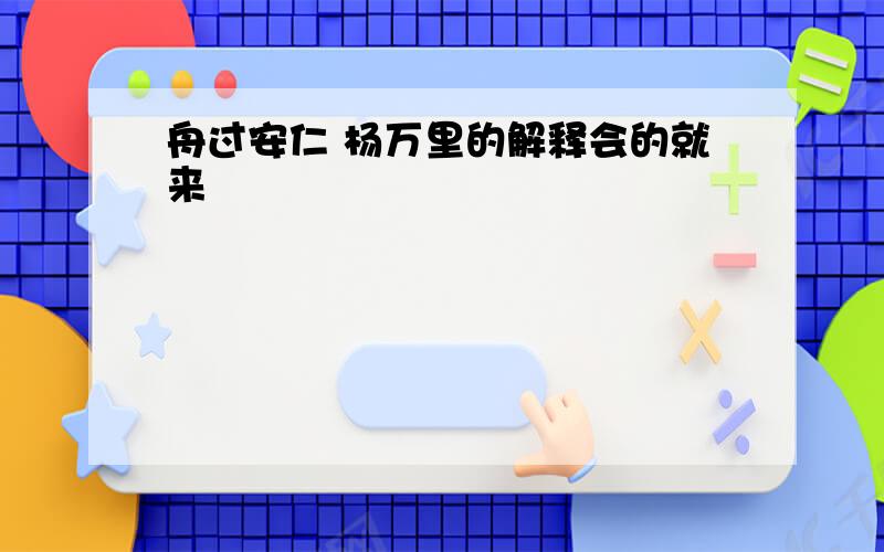 舟过安仁 杨万里的解释会的就来