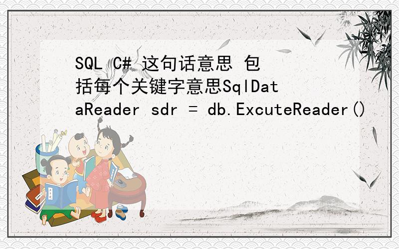 SQL C# 这句话意思 包括每个关键字意思SqlDataReader sdr = db.ExcuteReader()