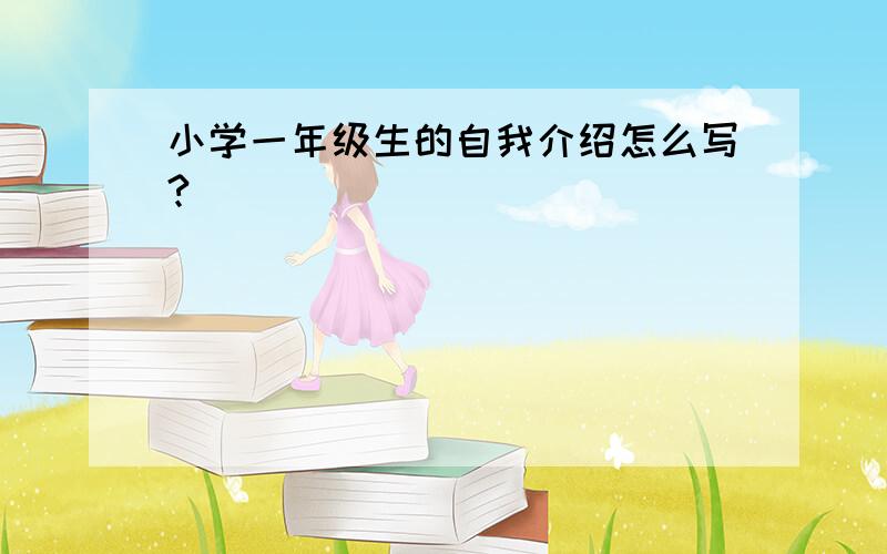 小学一年级生的自我介绍怎么写?