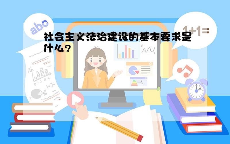 社会主义法治建设的基本要求是什么?