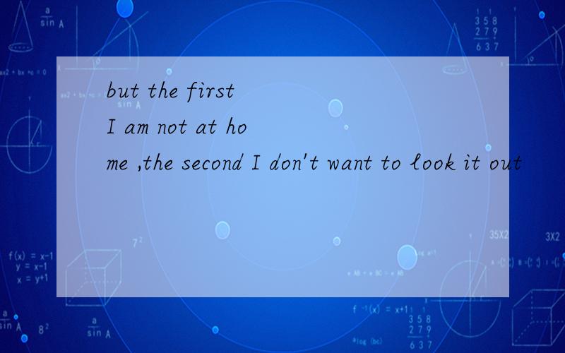 but the first I am not at home ,the second I don't want to look it out