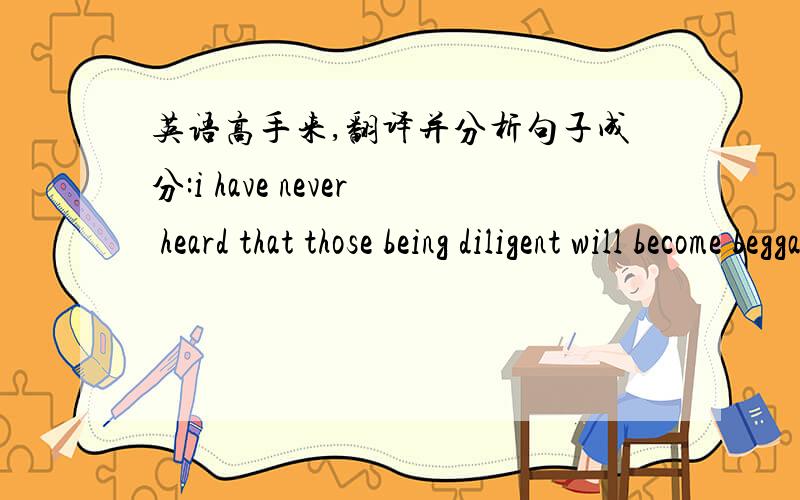 英语高手来,翻译并分析句子成分:i have never heard that those being diligent will become beggars.