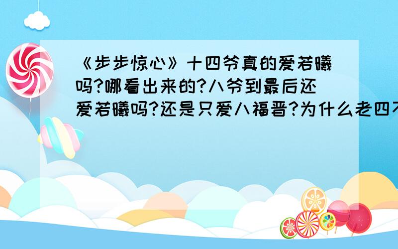 《步步惊心》十四爷真的爱若曦吗?哪看出来的?八爷到最后还爱若曦吗?还是只爱八福晋?为什么老四不能只