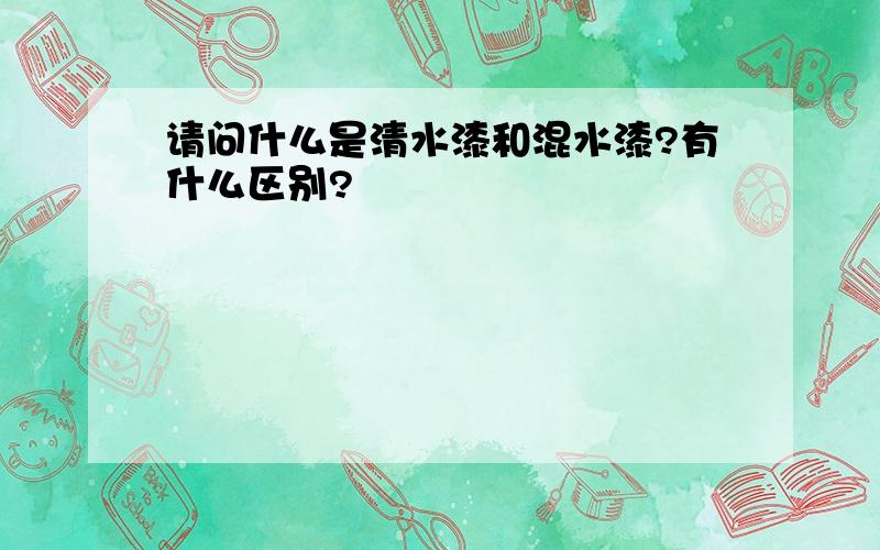 请问什么是清水漆和混水漆?有什么区别?