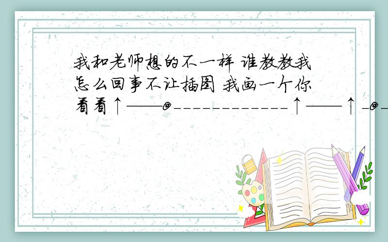 我和老师想的不一样 谁教教我怎么回事不让插图 我画一个你看看↑——@------------↑——↑-@-灯-↓-@-灯-↑---↑—— ↓——@——↑图中箭头不代表方向 只代表导线连接老师说电流先向右然