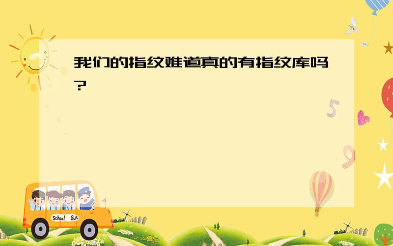 我们的指纹难道真的有指纹库吗?