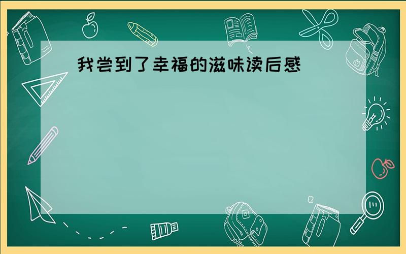 我尝到了幸福的滋味读后感