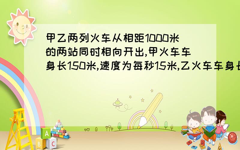 甲乙两列火车从相距1000米的两站同时相向开出,甲火车车身长150米,速度为每秒15米,乙火车车身长200米,速度为每秒10米.问：经过多长时间两列火车车头相遇?