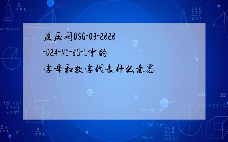 液压阀DSG-03-2B2B-D24-N1-5G-L中的字母和数字代表什么意思