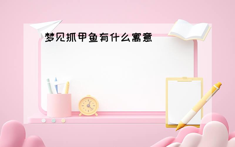 梦见抓甲鱼有什么寓意