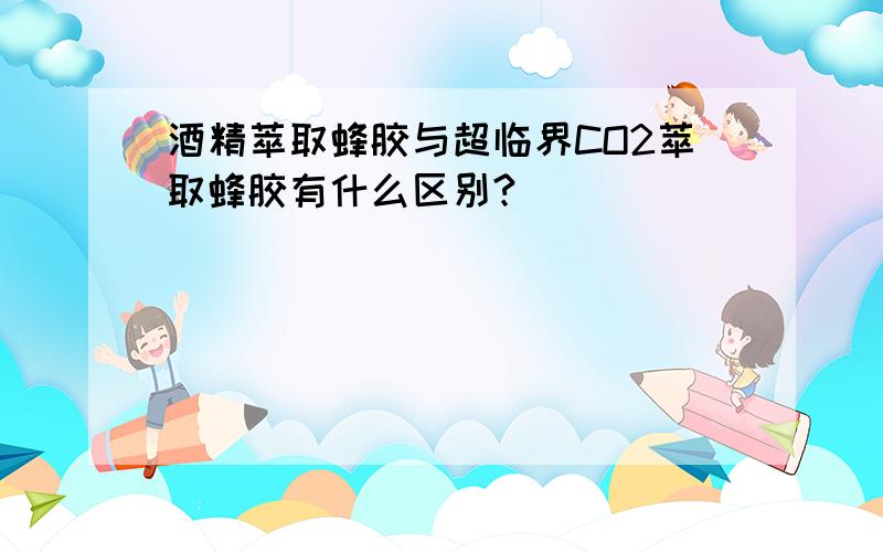 酒精萃取蜂胶与超临界CO2萃取蜂胶有什么区别?