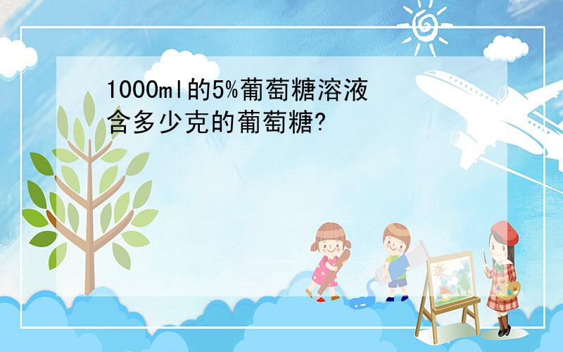 1000ml的5%葡萄糖溶液含多少克的葡萄糖?