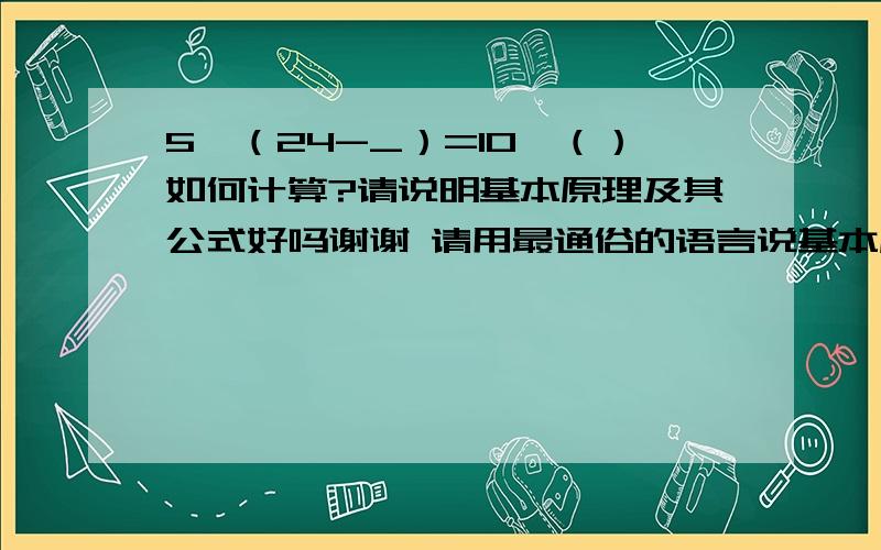 5×（24-_）=10×（）如何计算?请说明基本原理及其公式好吗谢谢 请用最通俗的语言说基本原理及其公式好吗